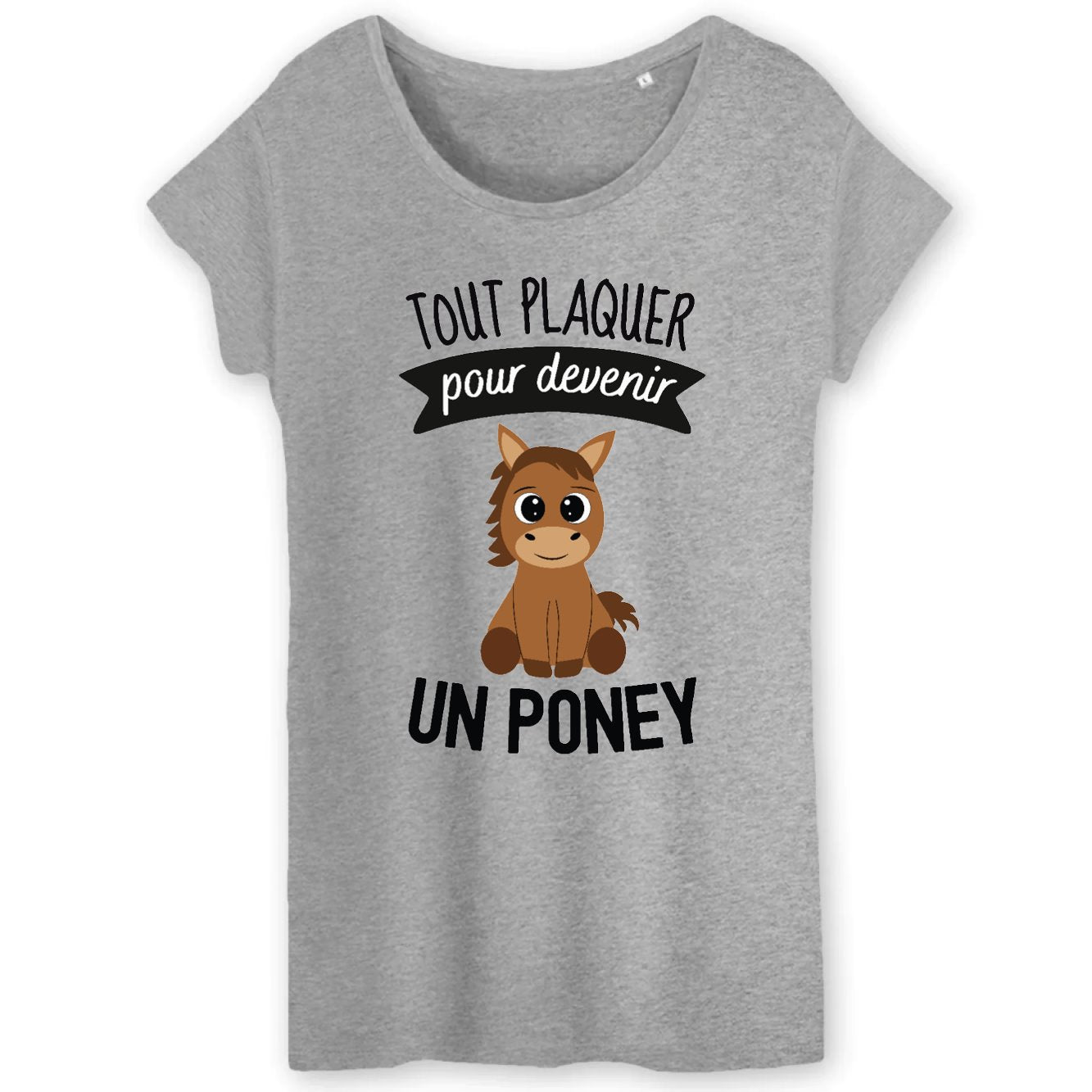 T-Shirt Femme Tout plaquer pour devenir un poney