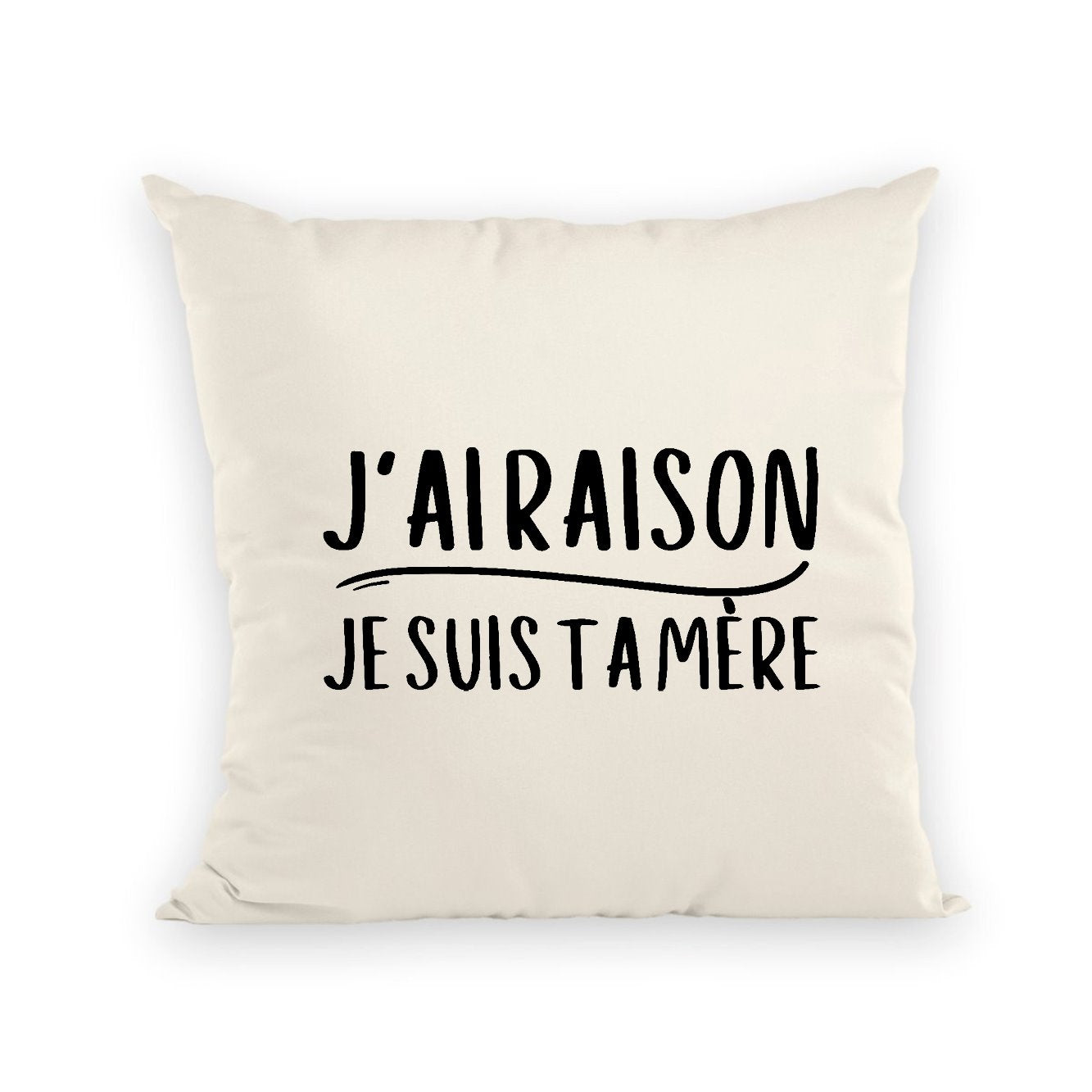 Coussin J'ai raison je suis ta mère