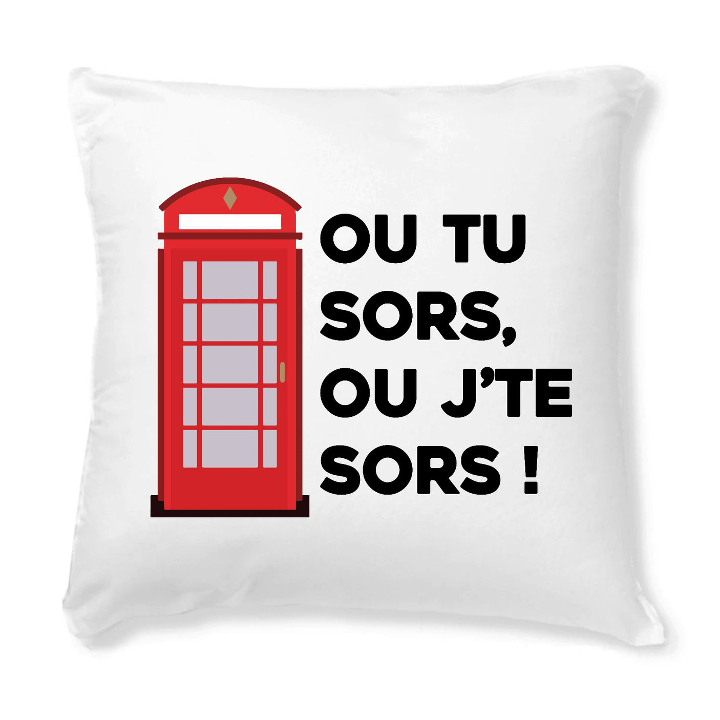 Coussin Ou tu sors, ou j'te sors
