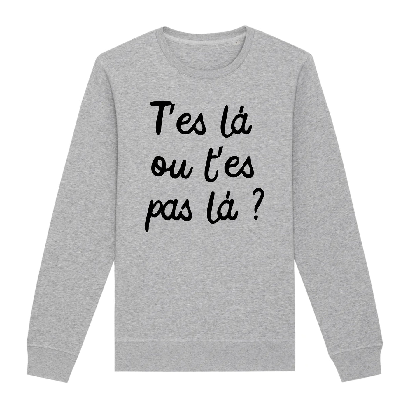 Sweat Adulte T'es là ou t'es pas là