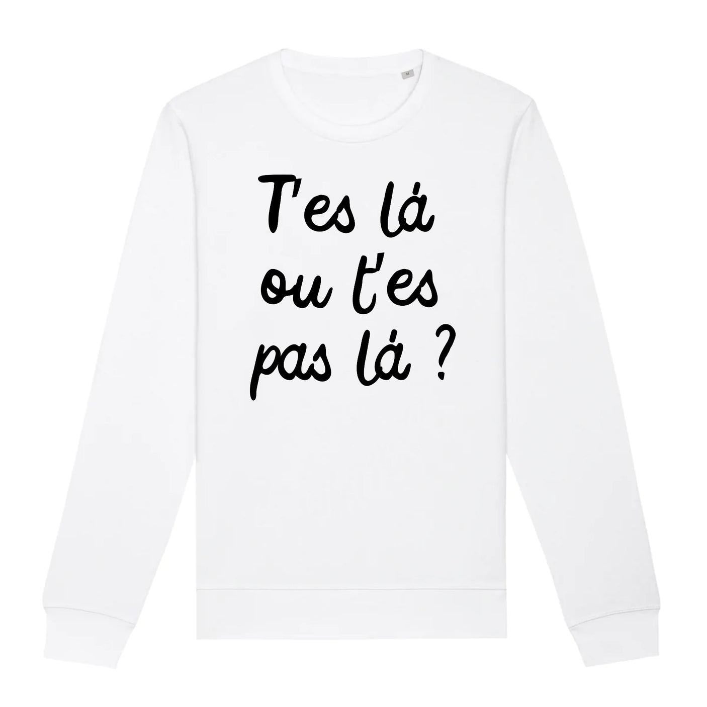 Sweat Adulte T'es là ou t'es pas là