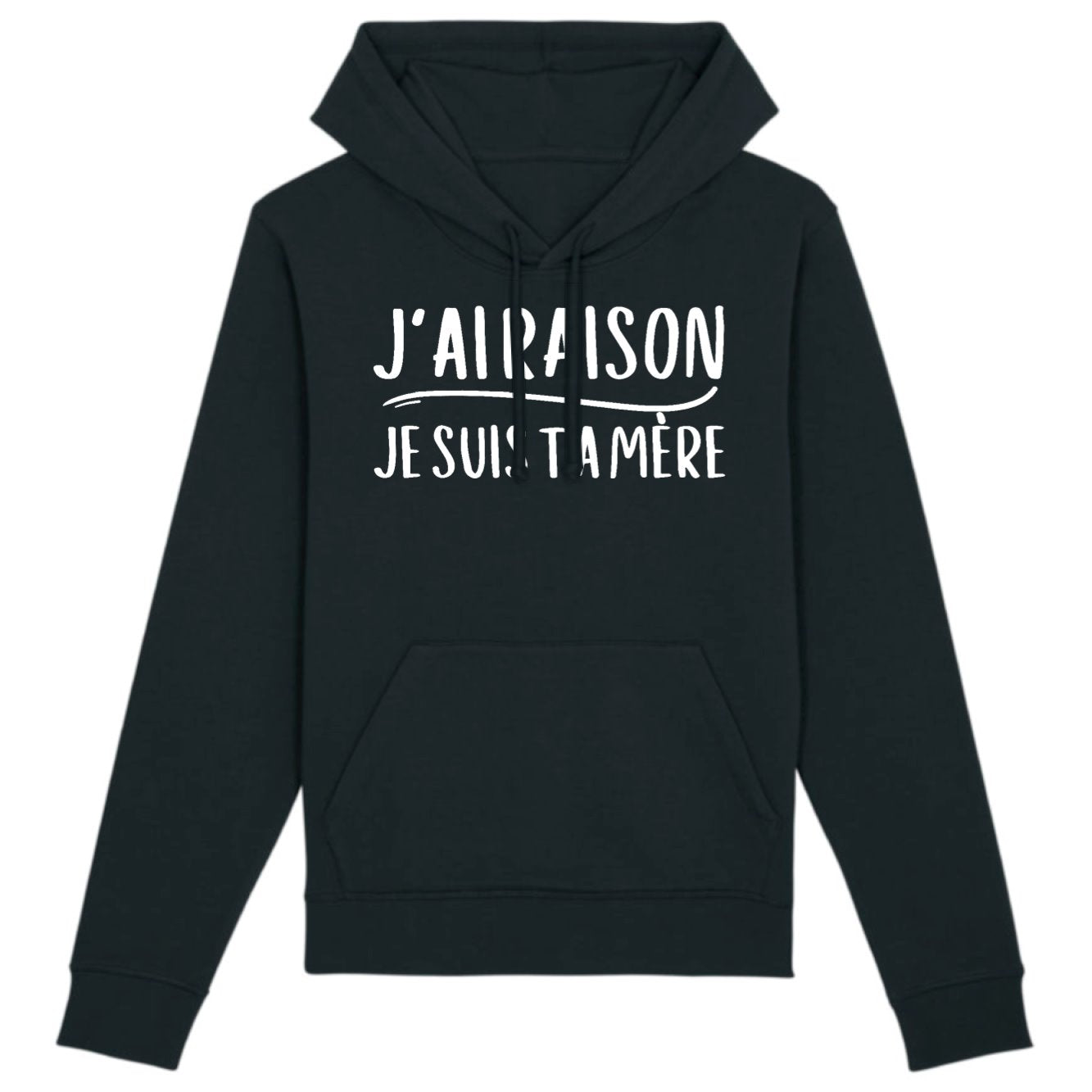 Sweat Capuche Adulte J'ai raison je suis ta mère
