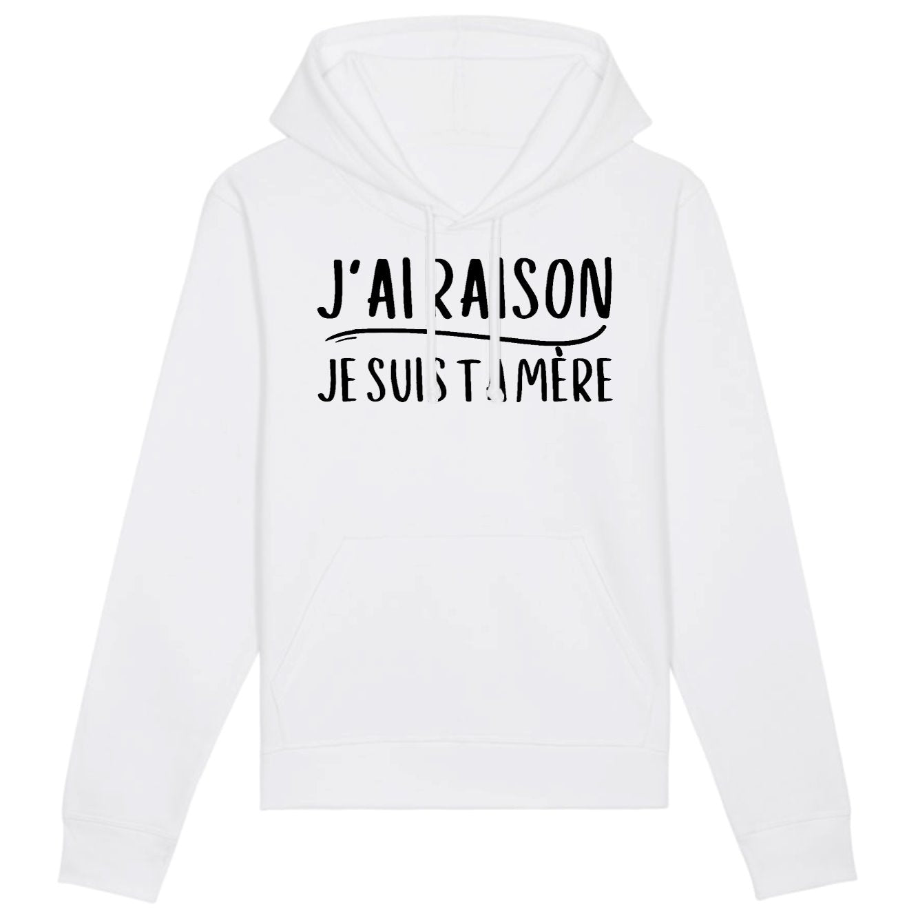 Sweat Capuche Adulte J'ai raison je suis ta mère