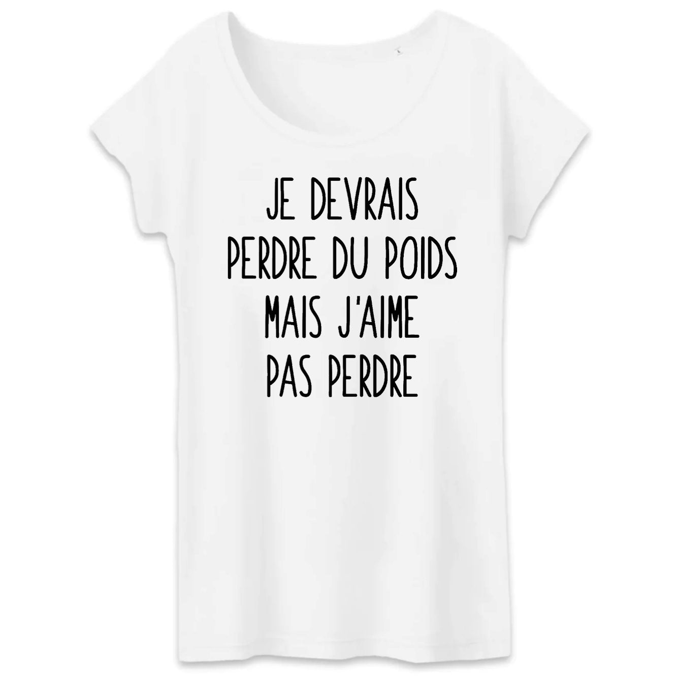 T-Shirt Femme Je devrais perdre du poids mais j'aime pas perdre 