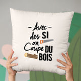 Coussin Avec des si on coupe du bois Beige