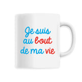 Mug Je suis au bout de ma vie 
