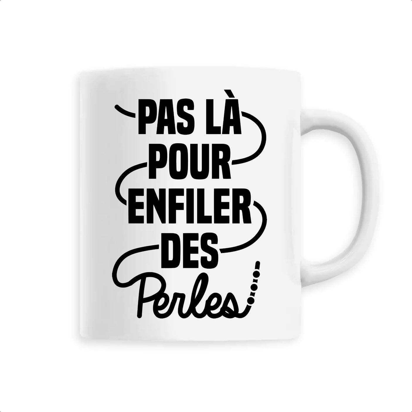 Mug Pas là pour enfiler des perles 