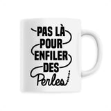 Mug Pas là pour enfiler des perles 