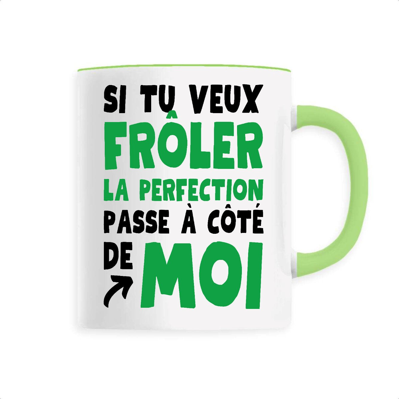 Mug Si tu veux frôler la perfection passe à côté de moi 