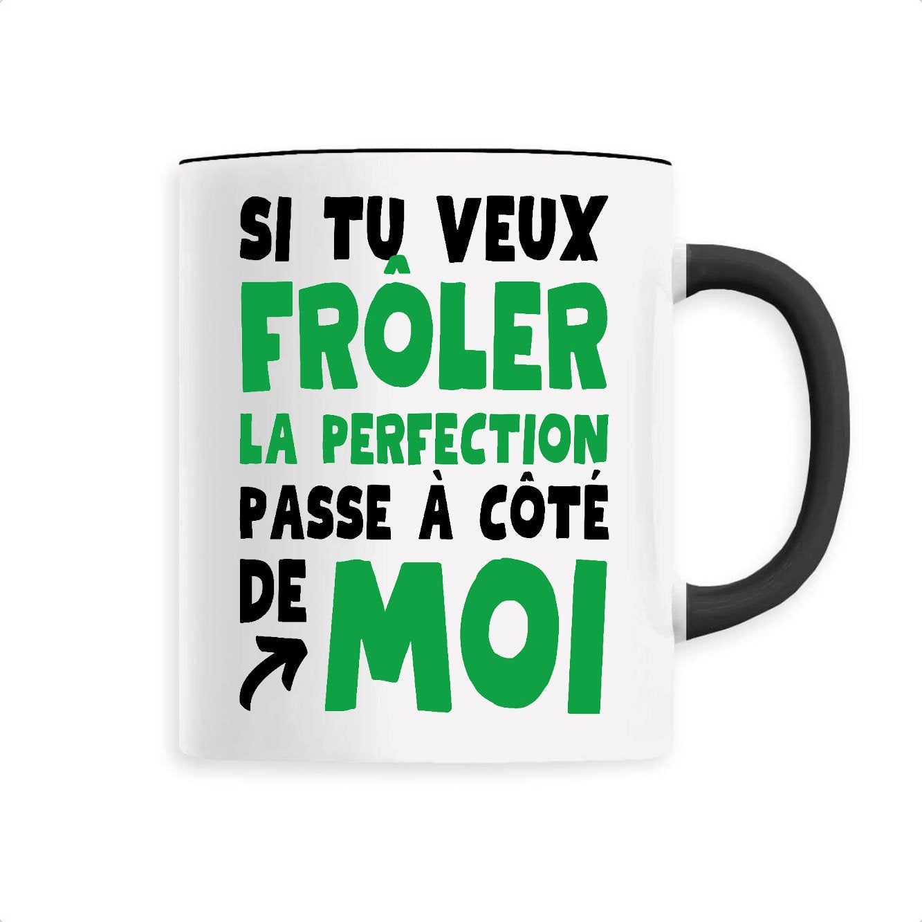 Mug Si tu veux frôler la perfection passe à côté de moi 