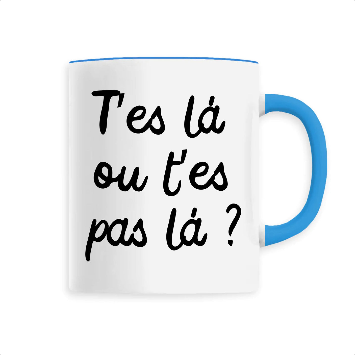 Mug T'es là ou t'es pas là 