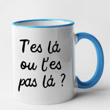 Mug T'es là ou t'es pas là Bleu