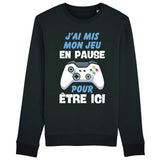 Sweat Adulte J'ai mis mon jeu en pause pour être ici 