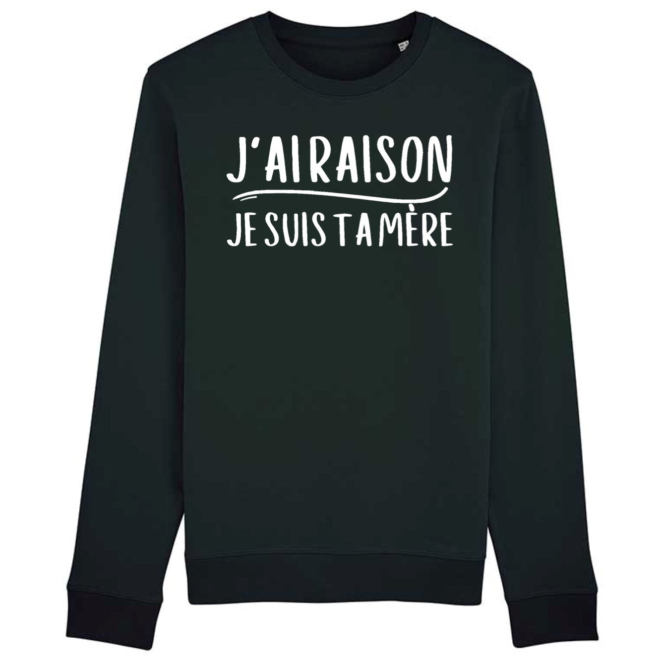 Sweat Adulte J'ai raison je suis ta mère 