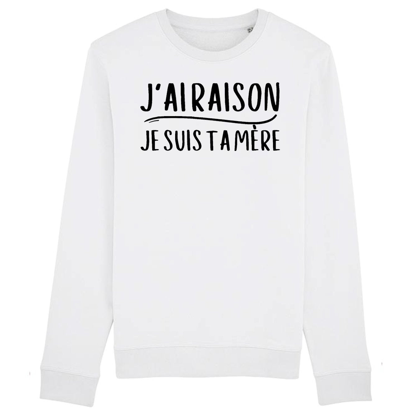 Sweat Adulte J'ai raison je suis ta mère 