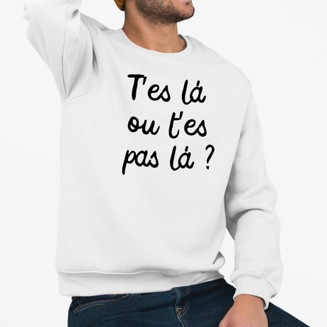 Sweat Adulte T'es là ou t'es pas là Blanc