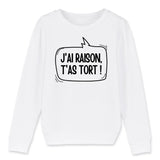 Sweat Enfant J'ai raison, t'as tort 