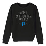 Sweat Enfant On attend pas Patrick 