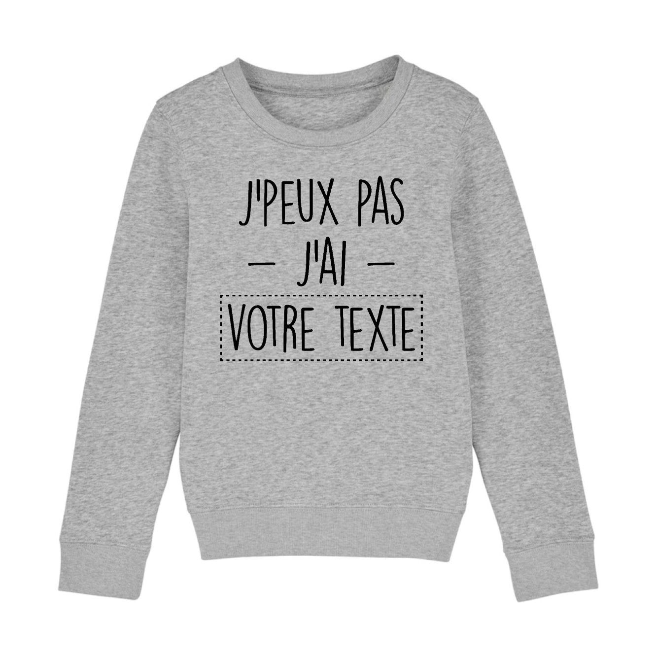 Sweat Enfant Personnalisé J'peux pas j'ai "votre texte" Gris