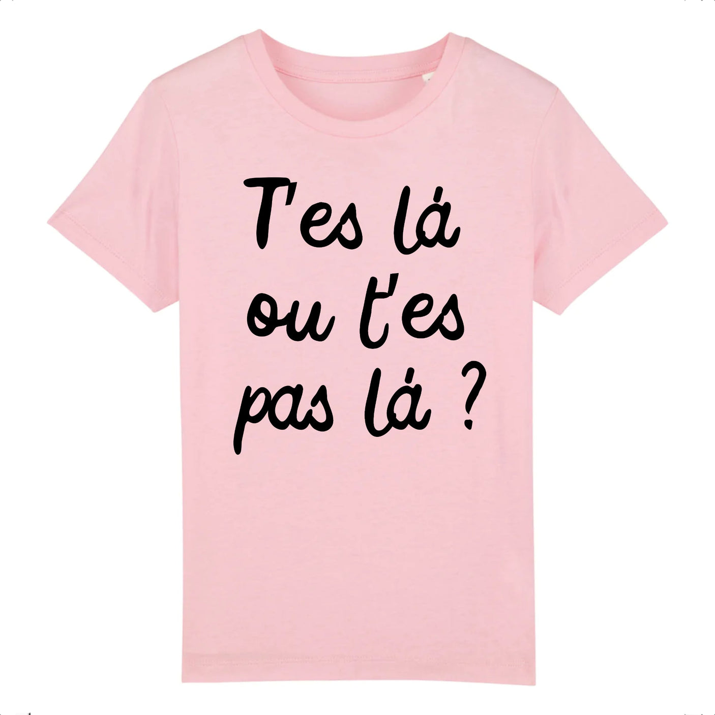 T-Shirt Enfant T'es là ou t'es pas là 