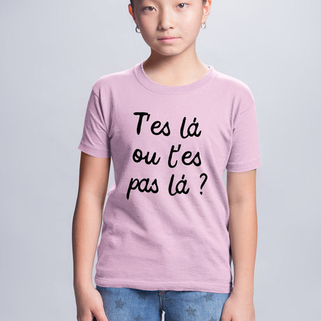 T-Shirt Enfant T'es là ou t'es pas là Rose