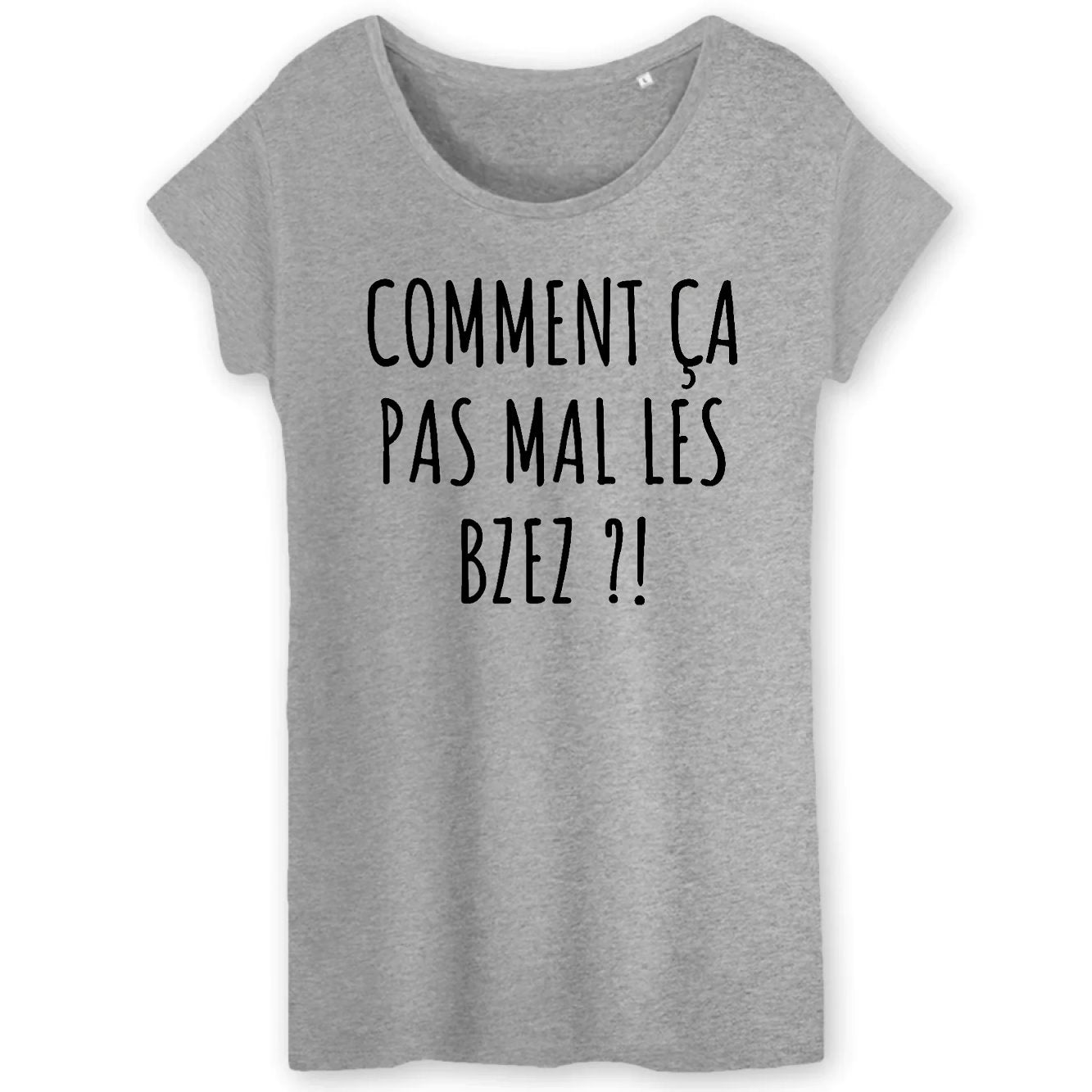 T-Shirt Femme Comment ça pas mal les bzez ? 