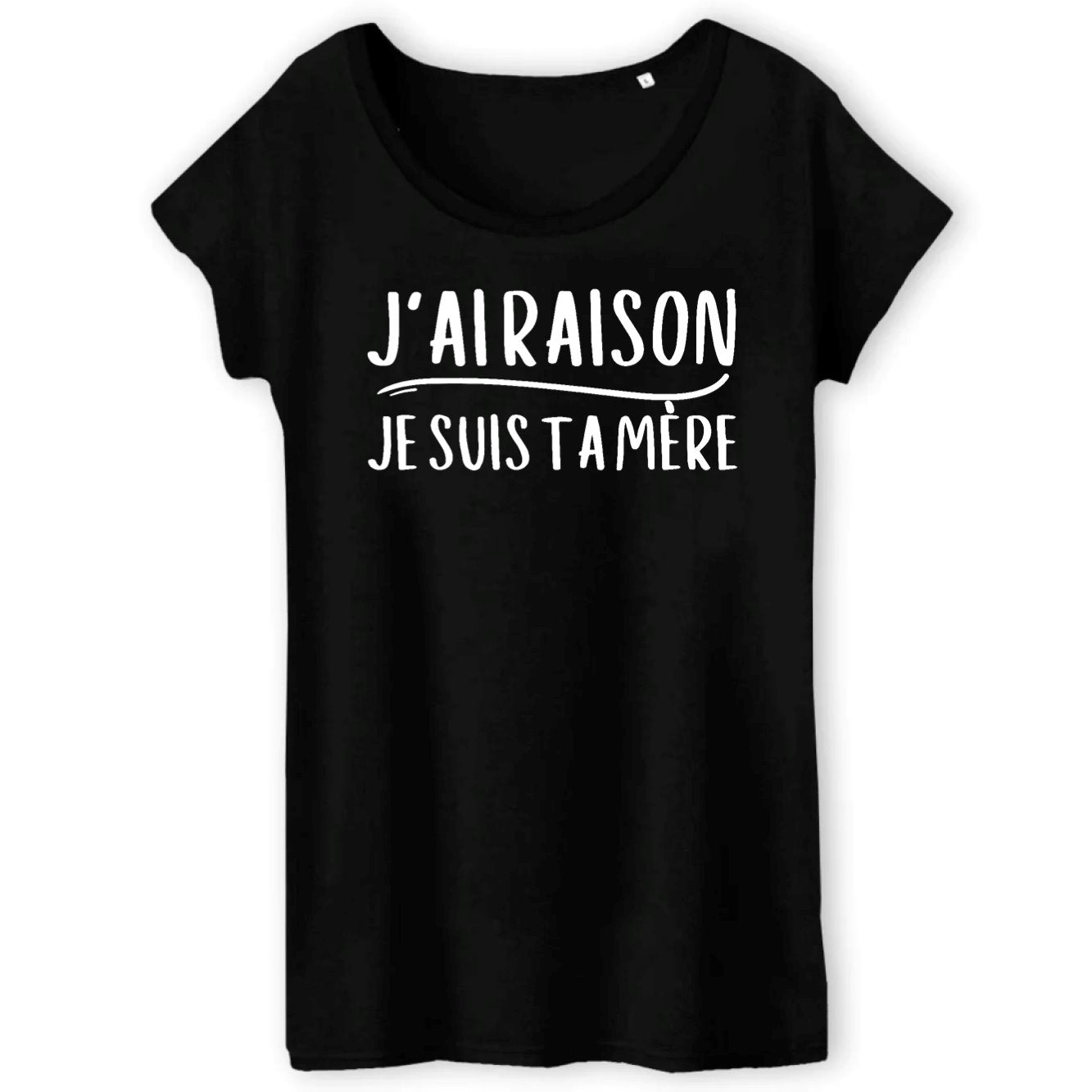 T-Shirt Femme J'ai raison je suis ta mère 