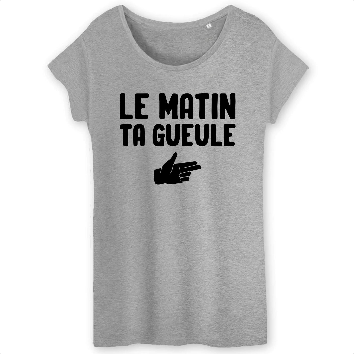 T-Shirt Femme Le matin ta gueule 