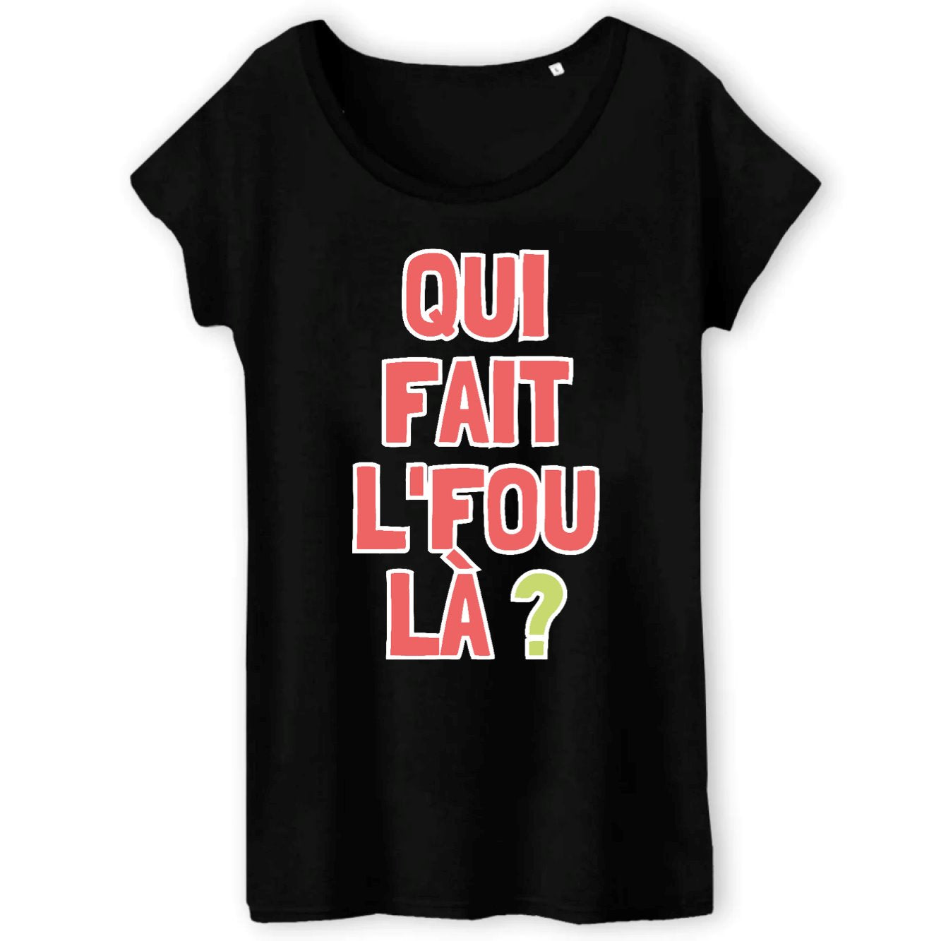 T-Shirt Femme Qui fait l'fou là ? 