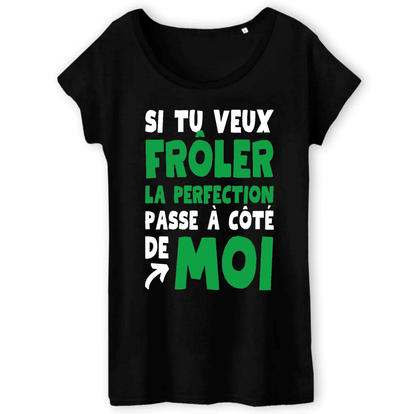 T-Shirt Femme Si tu veux frôler la perfection passe à côté de moi 