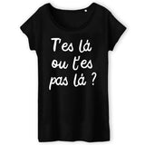 T-Shirt Femme T'es là ou t'es pas là 