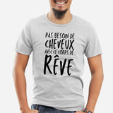 T-Shirt Homme Pas besoin de cheveux avec ce corps de rêve Gris